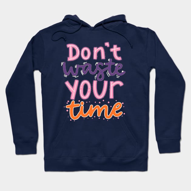 Don't Waste Your Time Hoodie by Mako Design 